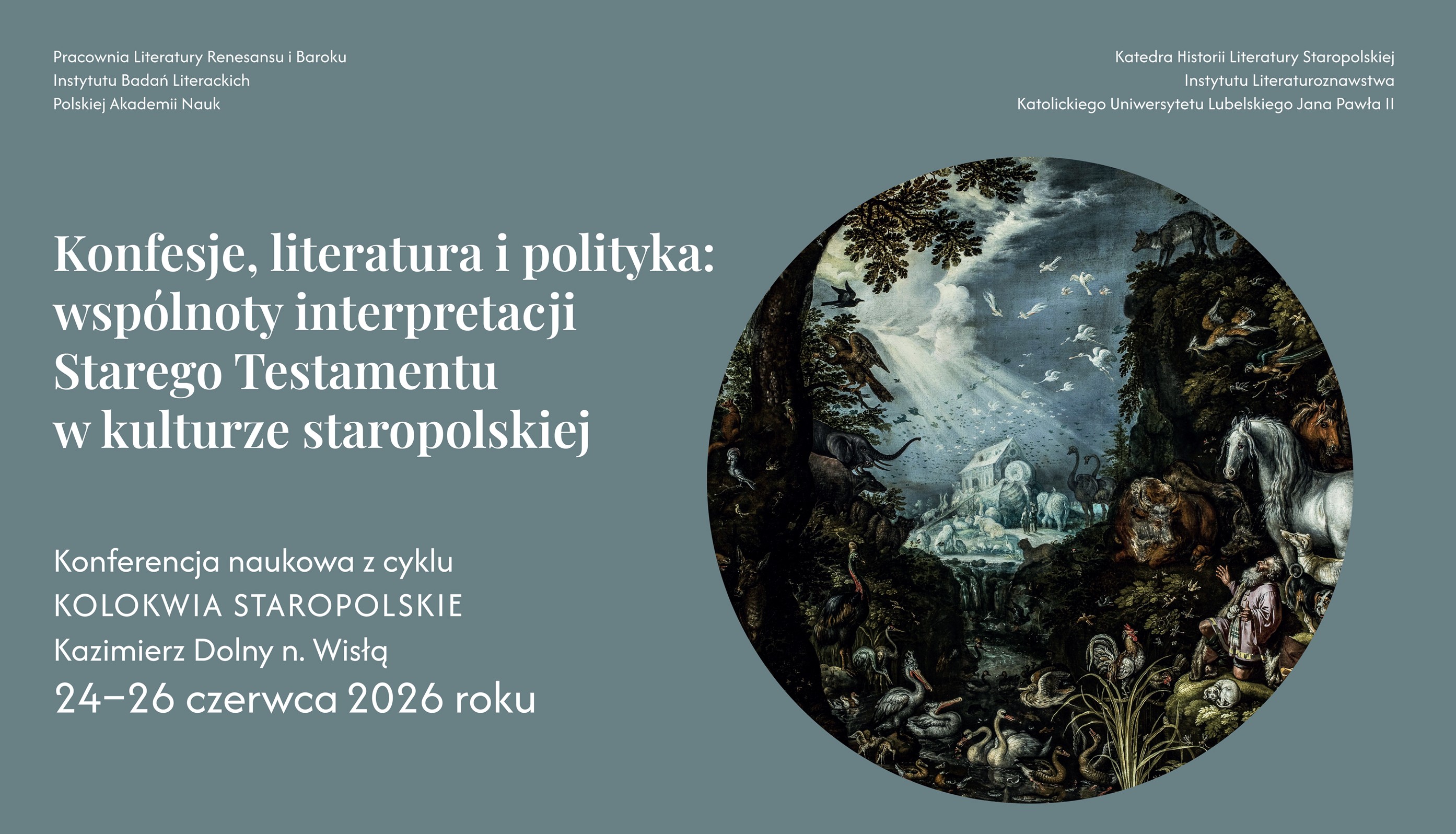 Pracownia Literatury Renesansu i Baroku Instytutu Badań Literackich Polskiej Akademii Nauk Katedra Historii Literatury Staropolskiej Instytutu Literaturoznawstwa Katolickiego Uniwersytetu Lubelskiego Jana Pawła II Konfesje, literatura i polityka: wspólnoty interpretacji Starego Testamentu w kulturze staropolskiej Konferencja naukowa z cyklu KOLOKWIA STAROPOLSKIE Kazimierz Dolny n. Wisłą 24–26 czerwca 2026 roku